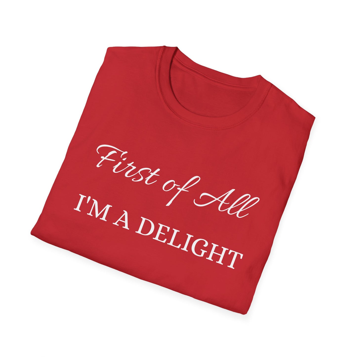 First of All I'm a Delight Unisex Softstyle T-Shirt | Funny Tee for Women, Gift for Friends, Casual Wear, Birthday Gift, Everyday Humor