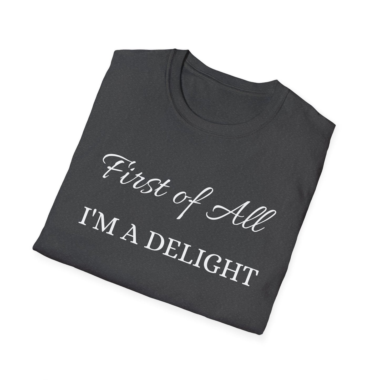 First of All I'm a Delight Unisex Softstyle T-Shirt | Funny Tee for Women, Gift for Friends, Casual Wear, Birthday Gift, Everyday Humor